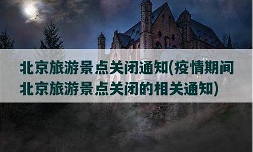 北京景点关闭通知最新_北京景点关闭通知最新2021